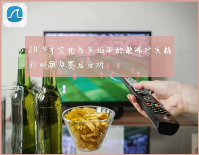 2019年艾伦与罗伯逊的巅峰对决精彩回顾与赛后分析